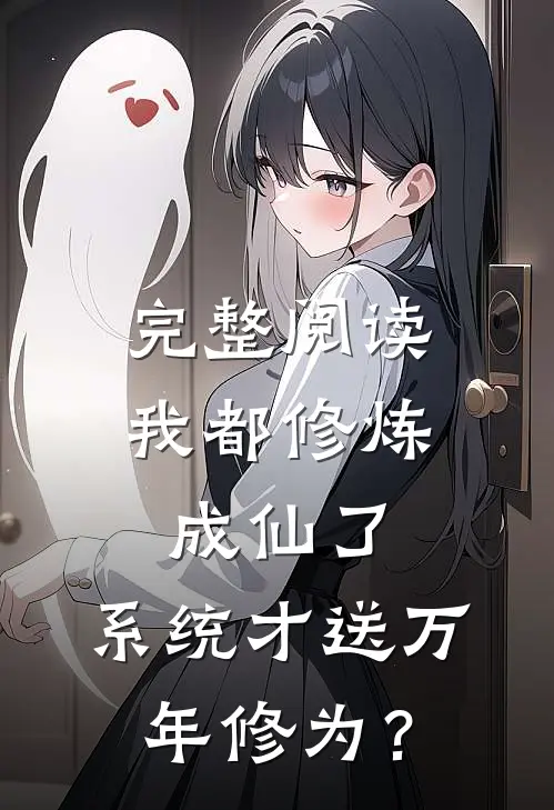 完整阅读我都修炼成仙了，系统才送万年修为？