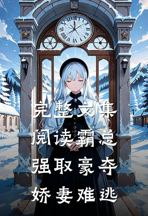 完整文集阅读霸总强取豪夺娇妻难逃