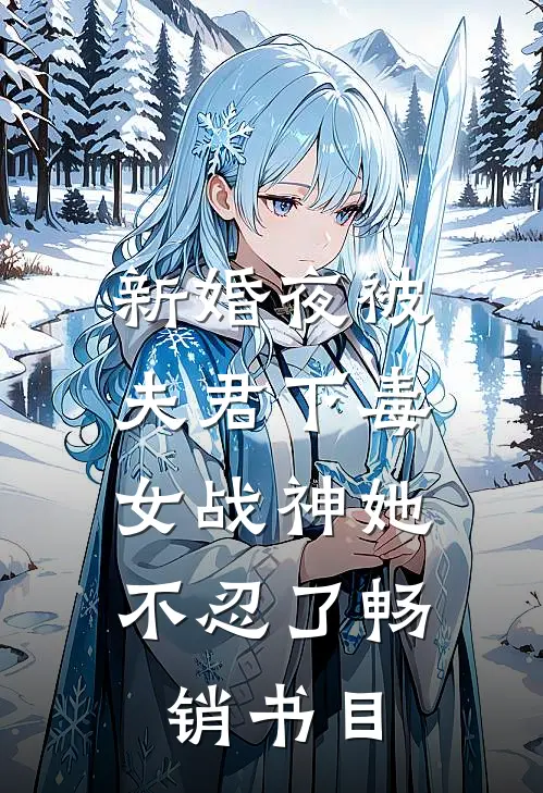 新婚夜被夫君下毒,女战神她不忍了畅销书目免费阅读