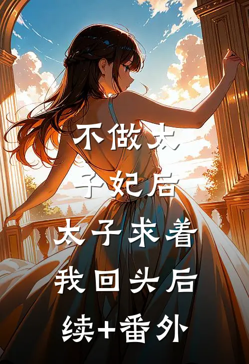 不做太子妃后，太子求着我回头后续+番外