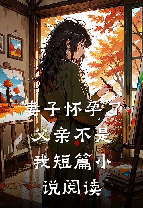 妻子怀孕了,父亲不是我短篇阅读