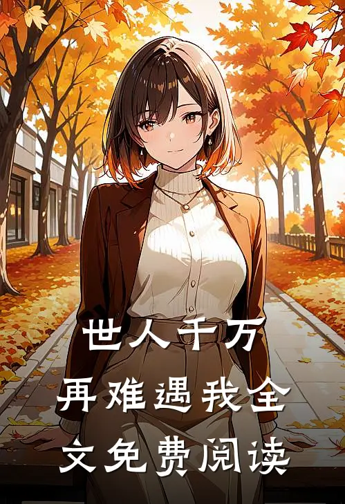 世人千万,再难遇我全文免费阅读无弹窗