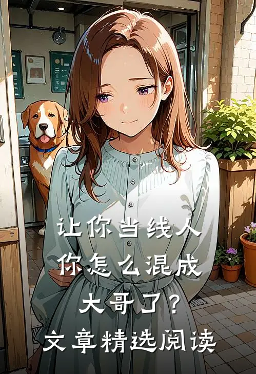 让你当线人，你怎么混成大哥了？文章精选阅读