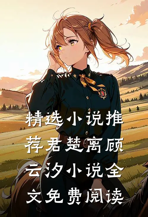精选小说推荐君楚离顾云汐小说全文免费阅读