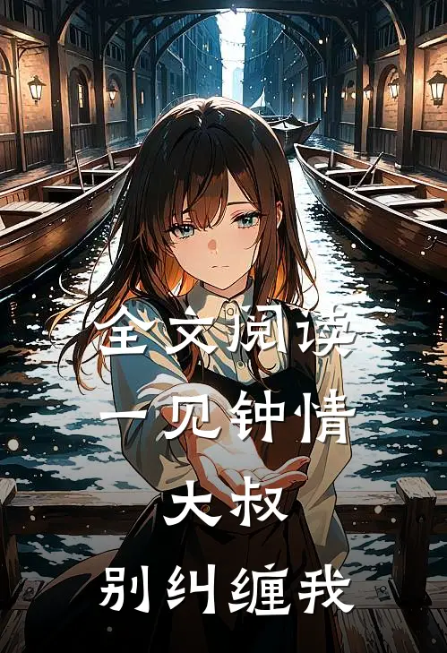 全文阅读一见钟情大叔,别纠缠我