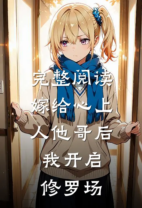 完整阅读嫁给心上人他哥后,我开启修罗场
