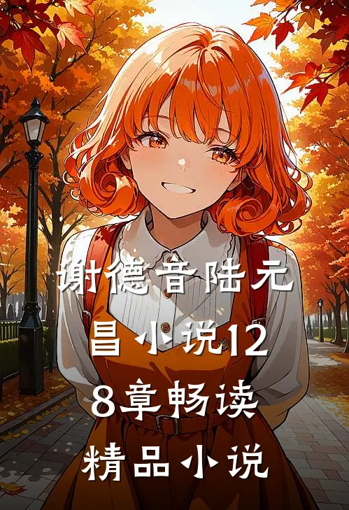 谢德音陆元昌小说128章畅读精品小说