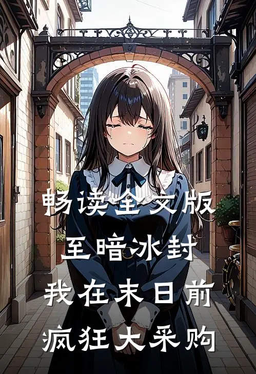畅读全文版至暗冰封：我在末日前疯狂大采购