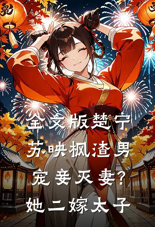 全文版楚宁苏映枫渣男宠妾灭妻?她二嫁太子