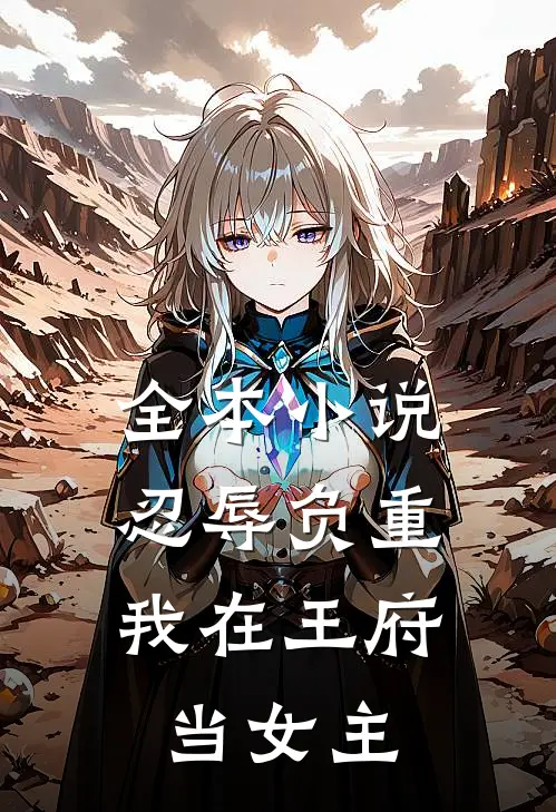 全本忍辱负重,我在王府当女主免费阅读