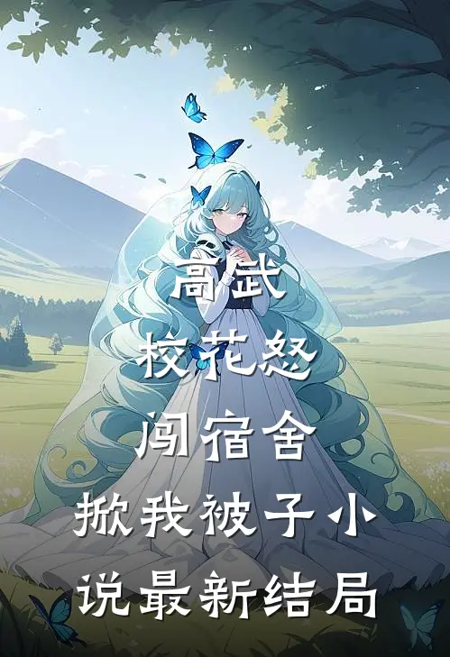 高武校花怒闯宿舍,掀我被子最新结局免费阅读
