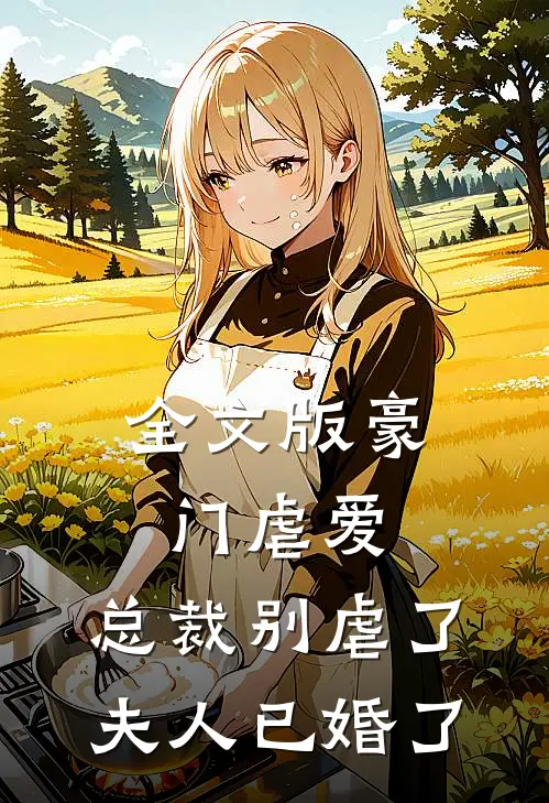全文版豪门虐爱总裁别虐了,夫人已婚了免费阅读