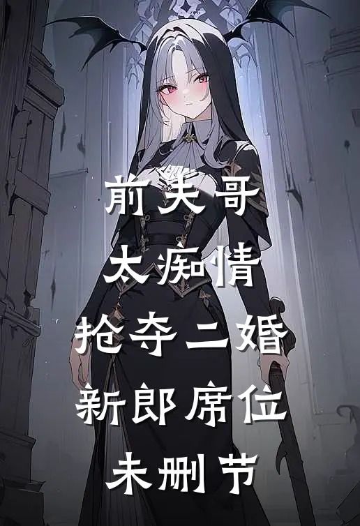 前夫哥太痴情,抢夺二婚新郎席位未删节