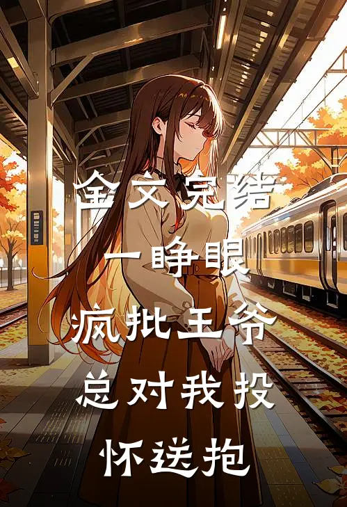 全文完结一睁眼，疯批王爷总对我投怀送抱