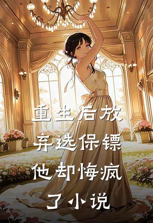 重生后放弃选保镖,他却悔疯了免费阅读