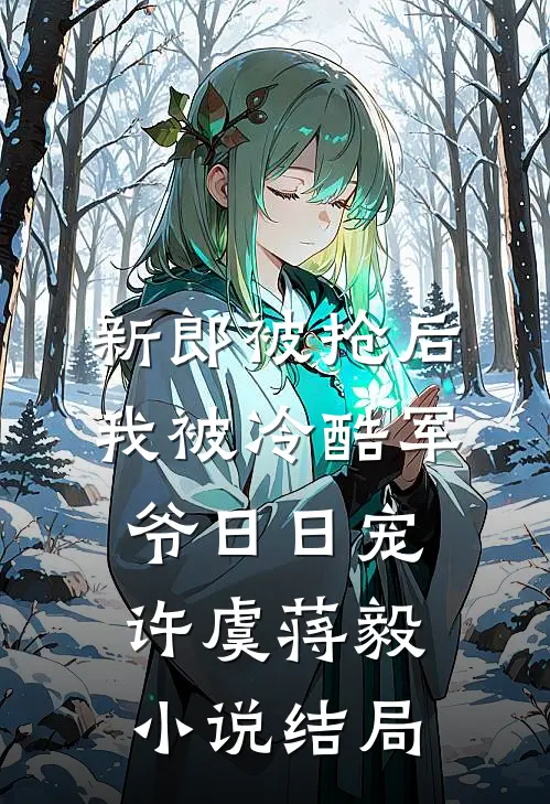 新郎被抢后，我被冷酷军爷日日宠许虞蒋毅小说结局