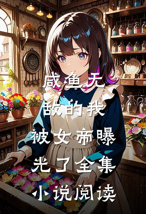 咸鱼无敌的我,被女帝曝光了全集阅读网
