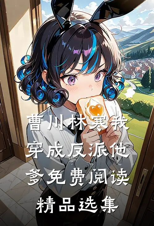 曹川林寒我穿成反派他爹免费阅读精品选集