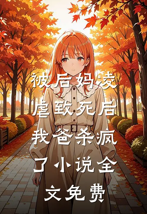 被后妈凌虐致死后,我爸杀疯了全文免费