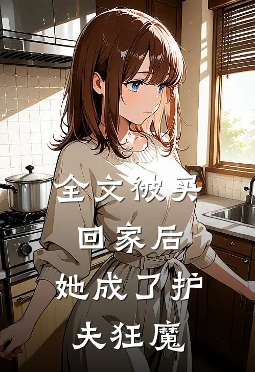 全文被买回家后,她成了护夫狂魔