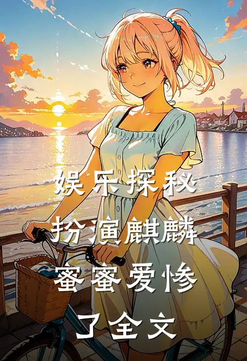 娱乐探秘扮演麒麟,蜜蜜爱惨了全文在线阅读