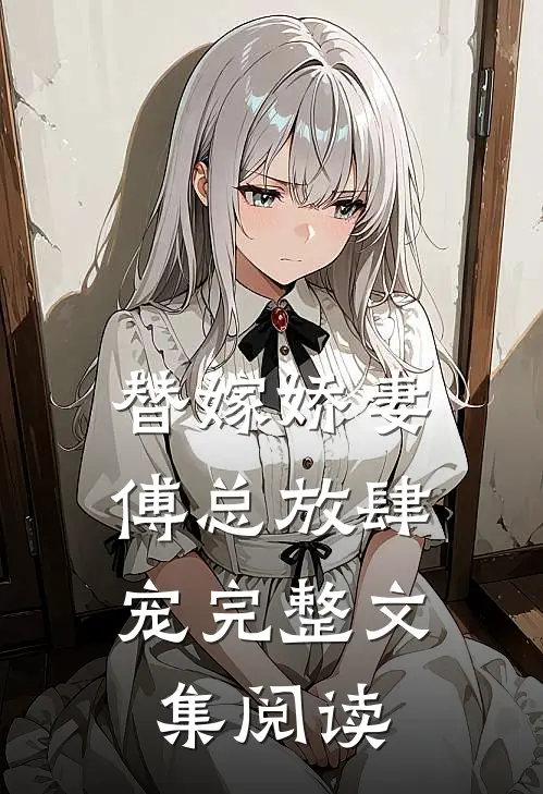 替嫁娇妻傅总放肆宠完整文集阅读全文