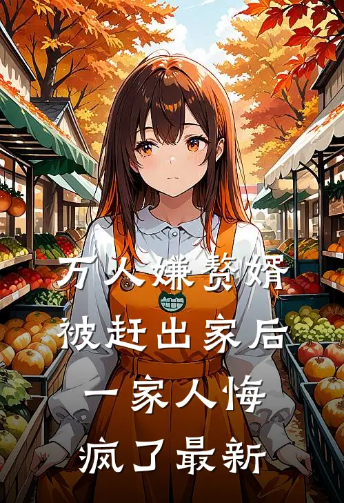 万人嫌赘婿被赶出家后,一家人悔疯了最新章