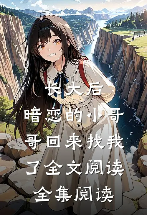长大后,暗恋的小哥哥回来找我了全文阅读全集阅读