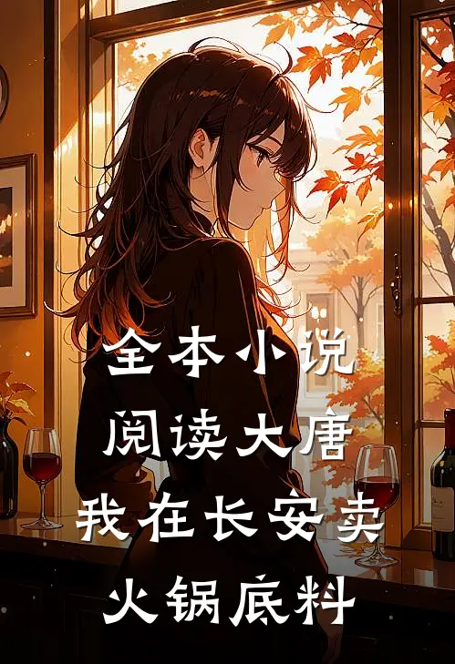 全本小说阅读大唐：我在长安卖火锅底料