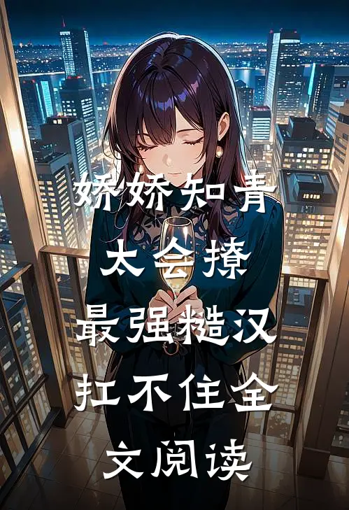 娇娇知青太会撩，最强糙汉扛不住全文阅读