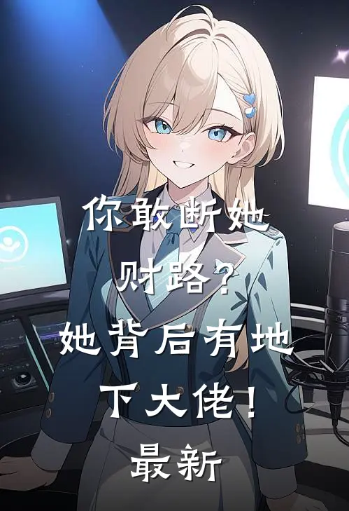 你敢断她财路?她背后有地下大佬!最新阅读