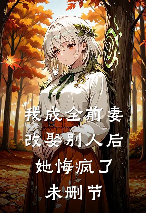 我成全前妻改娶别人后,她悔疯了未删节在线观看