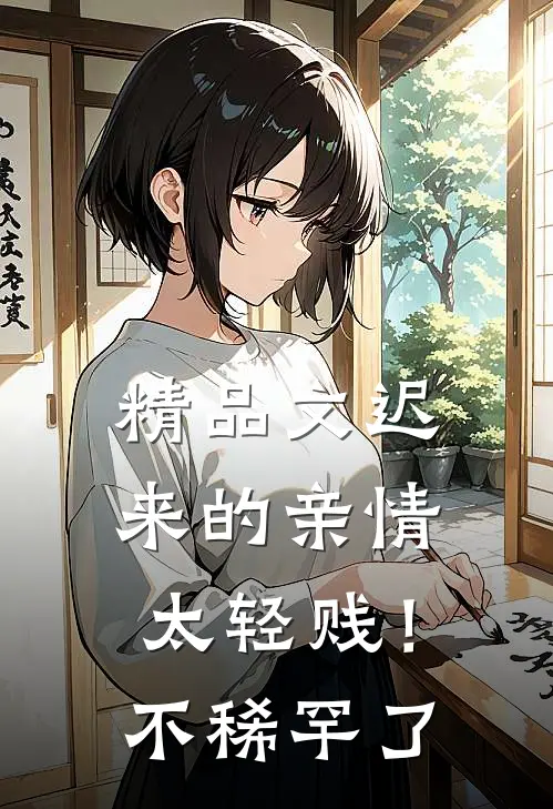 精品文迟来的亲情太轻贱！不稀罕了
