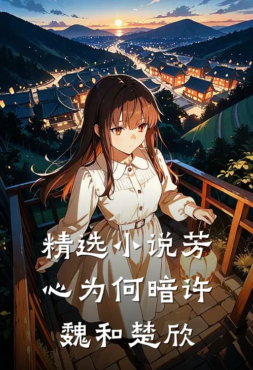 精选小说芳心为何暗许魏和楚欣