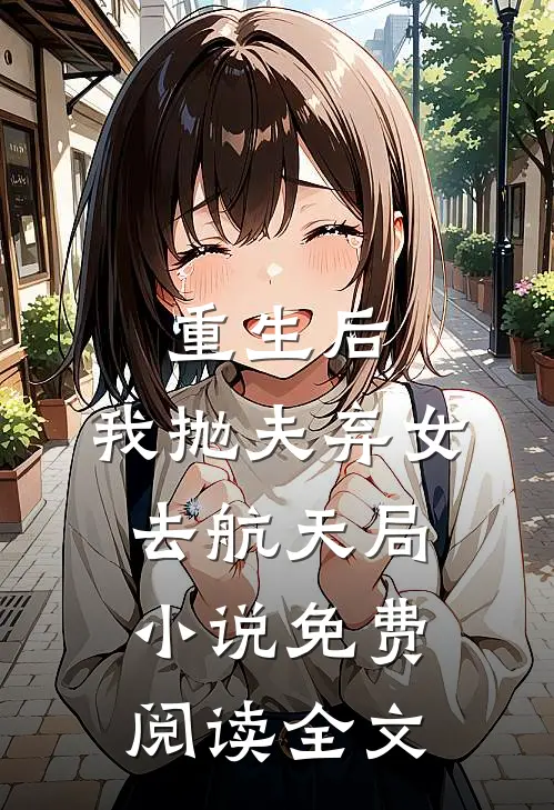 重生后,我抛夫弃女去航天局免费阅读全文无弹窗