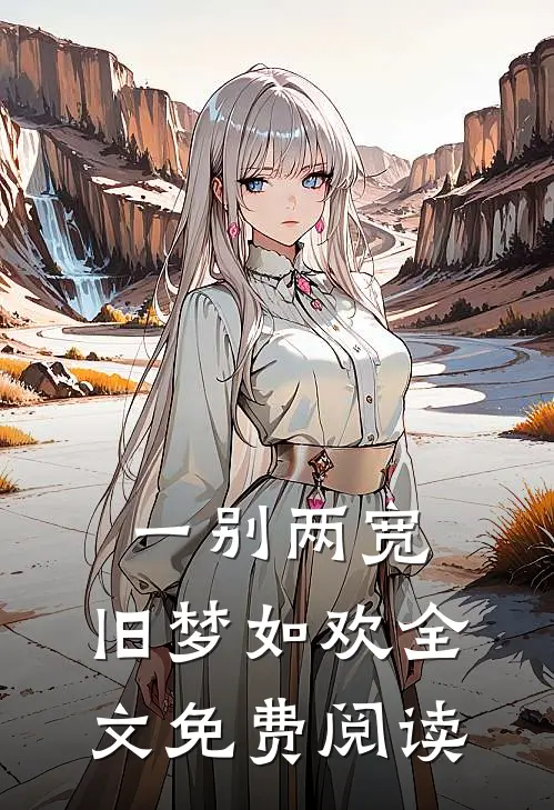 一别两宽,旧梦如欢全文免费阅读