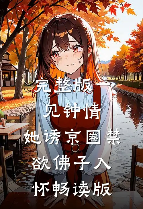 完整版一见钟情：她诱京圈禁欲佛子入怀畅读版