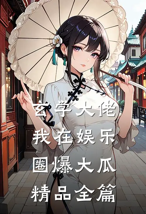玄学大佬：我在娱乐圈爆大瓜精品全篇