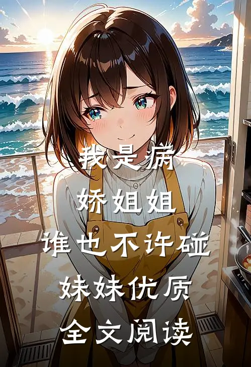 我是病娇姐姐,谁也不许碰妹妹优质全文阅读无弹窗