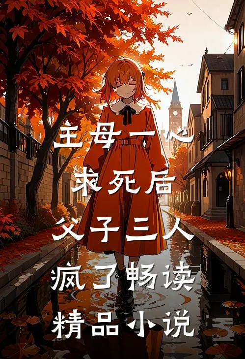 主母一心求死后,父子三人疯了畅读精品在线阅读