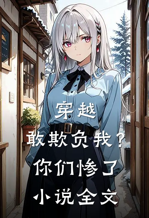 穿越敢欺负我?你们惨了全文