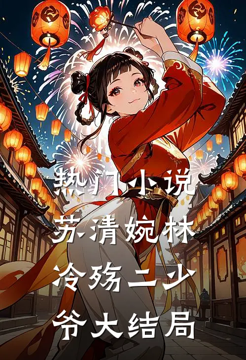 热门小说苏清婉林冷殇二少爷大结局