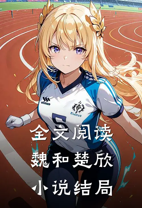 全文阅读魏和楚欣小说结局
