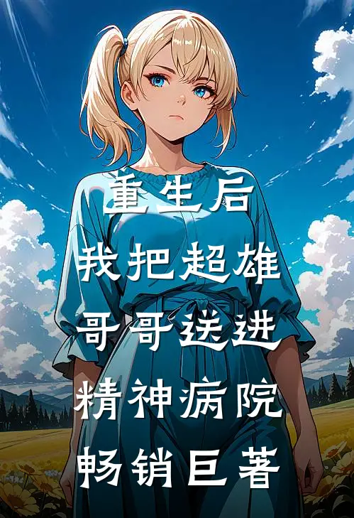 重生后,我把超雄哥哥送进精神病院畅销巨著