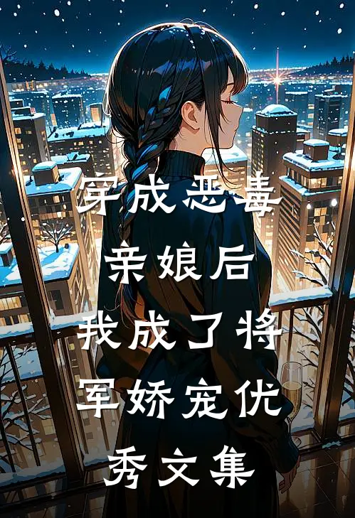 穿成恶毒亲娘后,我成了将军娇宠优秀文集免费阅读