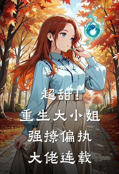 超甜!重生大小姐强撩偏执大佬连载时间