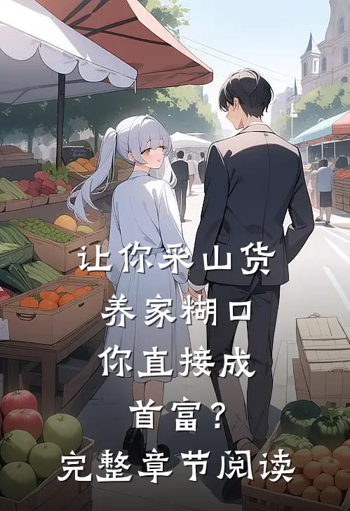 让你采山货养家糊口，你直接成首富？完整章节阅读