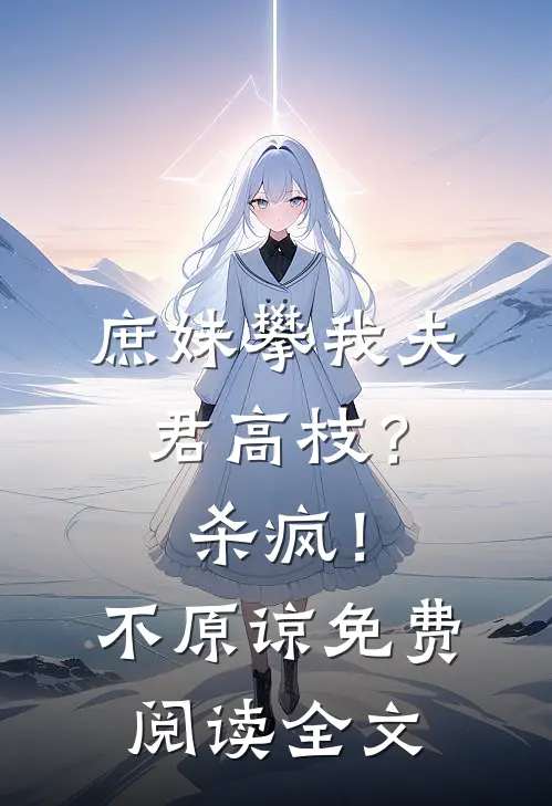 庶妹攀我夫君高枝?杀疯!不原谅免费阅读全文
