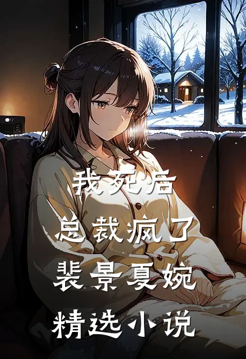 我死后,总裁疯了裴景夏婉精选小说