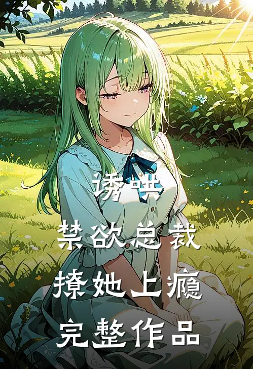诱哄,禁欲总裁撩她上瘾完整作品在线观看